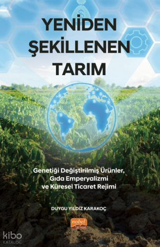 Yeniden Şekillenen Tarım :; Genetiği Değiştirilmiş Ürünler, Gıda Emperyalizmi ve Küresel Ticaret Rejimi