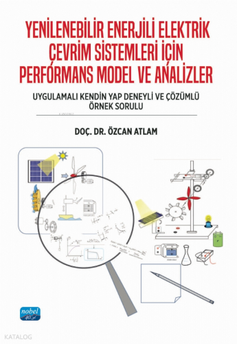 Yenilenebilir Enerjili Elektrik Çevrim Sistemleri İçin Performans Model ve Analizler ;Uygulamalı Kendin Yap Deneyli Ve Çözümlü Örnek Sorulu