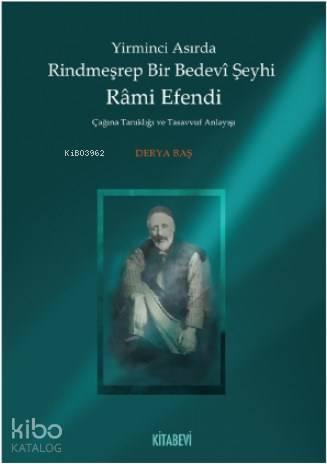Yirminci Asırda Rindmeşrep Bir Bedevî Şeyhi Râmi Efendi; Çağına Tanıklığı ve Tasavvuf Anlayışı