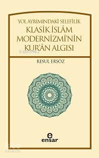 Yol Ayrımındaki Selefilik; Klasik İslâm Modernizminin Kur'ân Algısı