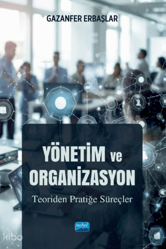 Yönetim ve Organizasyon;Teoriden Pratiğe Süreçler | benlikitap.com