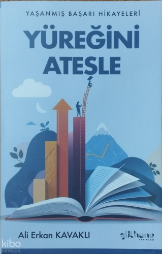 Yüreğini Ateşle;Yaşanmış Başarı Hikayeleri | benlikitap.com