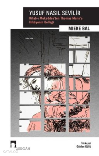 Yusuf Nasıl Sevilir ;Kitab-ı Mukaddes’ten Thomas Mann’a Hikayenin Belleği