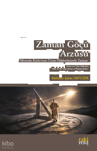 Zaman Göçü Arzusu;Mustafa Kutlu’nun Uzun Hikâyelerinde Zaman