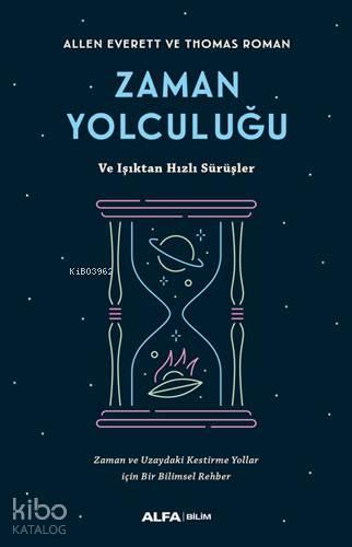 Zaman Yolcuğu ve Işıktan Hızlı Sürüşler; Zaman ve Uzaydaki Kestirme Yollar için Bir Bilimsel Rehber